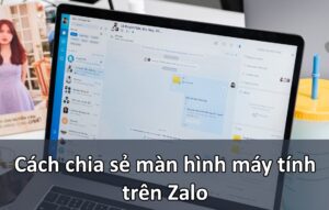 Bật mí cách chia sẻ màn hình máy tính trên Zalo cực dễ